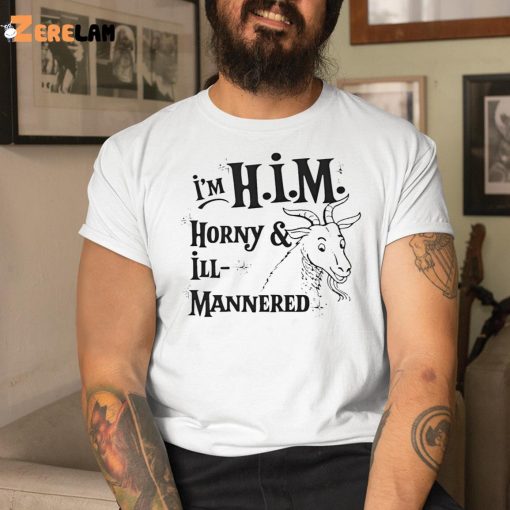 I’m Him Horny And Ill Mannered Shirt