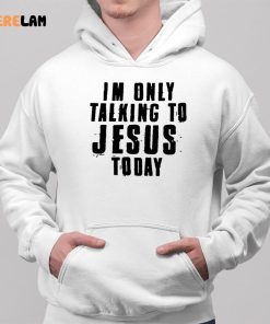 Im Only Talking To Jesus Today Shirt 2 1