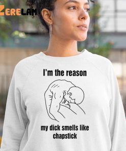 Im The Reason My Dick Smells Like Chapstick Shirt 3 1