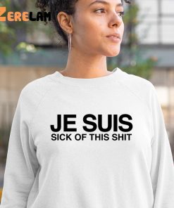 Je Suis Sick Of This Shit Shirt 3 1