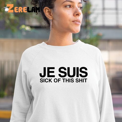 Je Suis Sick Of This Shit Shirt