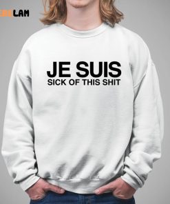 Je Suis Sick Of This Shit Shirt 5 1