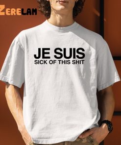 Je Suis Sick Of This Shit Shirt 9 1