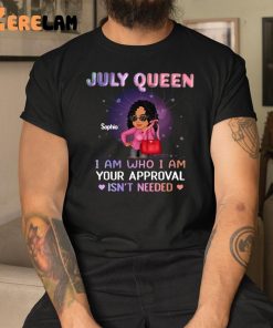 July Queen Sophia I Am Who I Am Your Approval Isn’t Needed Shirt