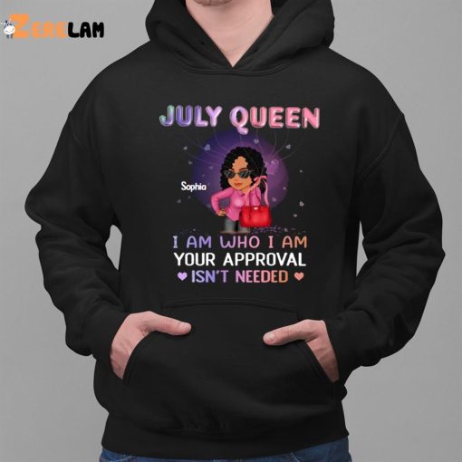 July Queen Sophia I Am Who I Am Your Approval Isn’t Needed Shirt