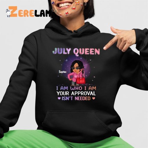 July Queen Sophia I Am Who I Am Your Approval Isn’t Needed Shirt