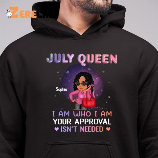 July Queen Sophia I Am Who I Am Your Approval Isn’t Needed Shirt