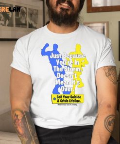 Just Because Youre In The Storm Shirt 1 1