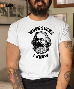 Karl Marx Work Sucks I Know Shirt 1 1