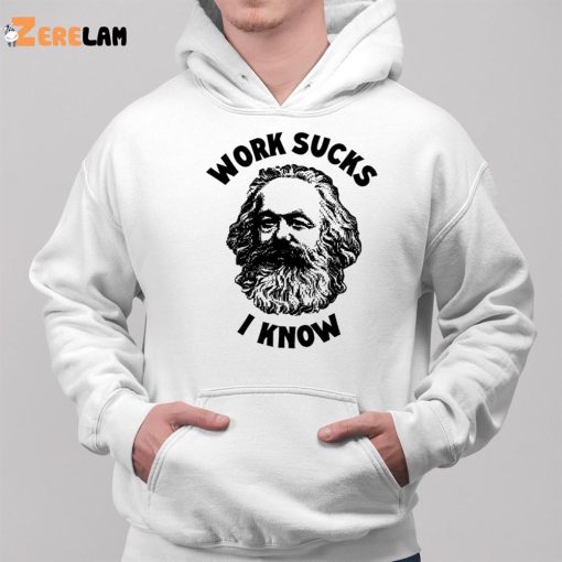 Karl Marx Work Sucks I Know Shirt