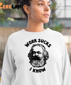 Karl Marx Work Sucks I Know Shirt 3 1