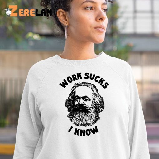 Karl Marx Work Sucks I Know Shirt