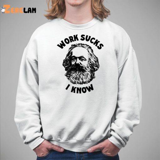 Karl Marx Work Sucks I Know Shirt