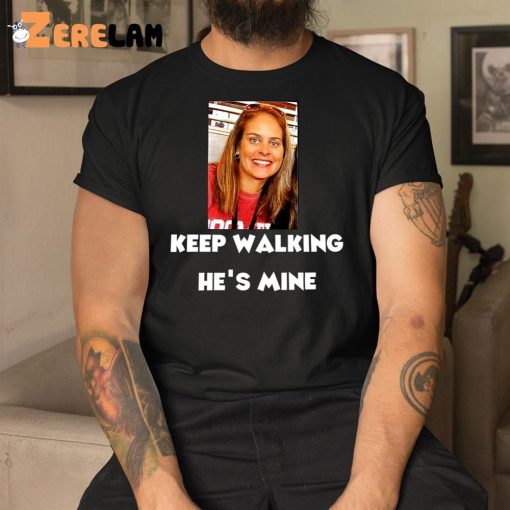 Keep Walking He’s Mine Shirt