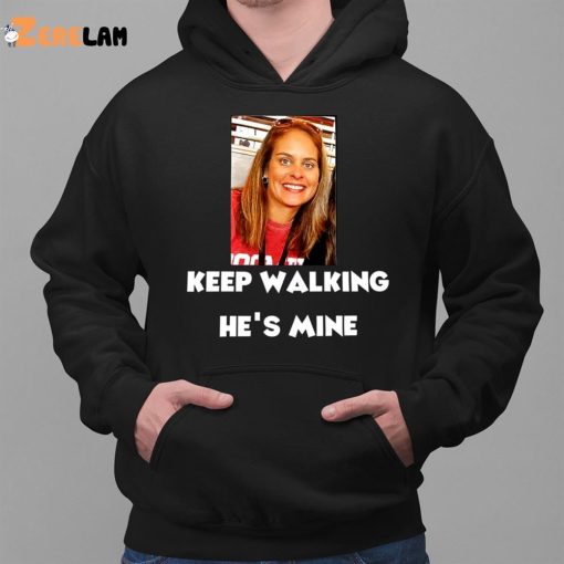 Keep Walking He’s Mine Shirt