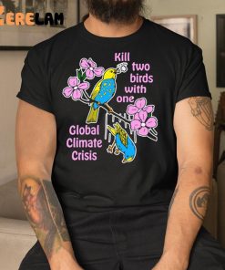 Kill Two Birds With One Global Climate Crisis Shirt 1