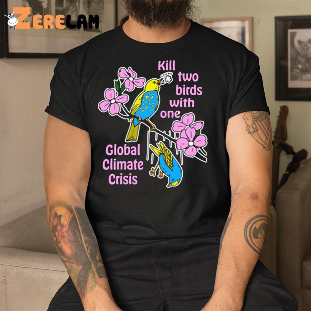Kill Two Birds With One Global Climate Crisis Shirt 1