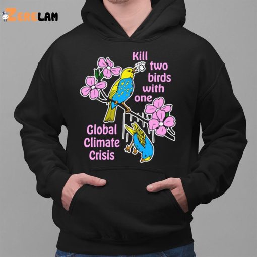 Kill Two Birds With One Global Climate Crisis Shirt