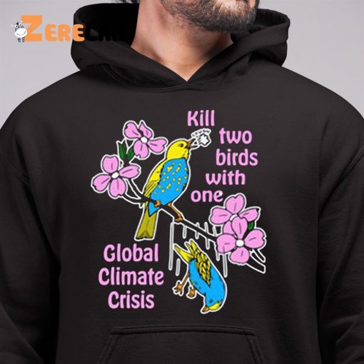 Kill Two Birds With One Global Climate Crisis Shirt