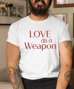 Love As A Weapon Shirt