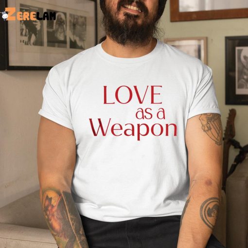 Love As A Weapon Shirt