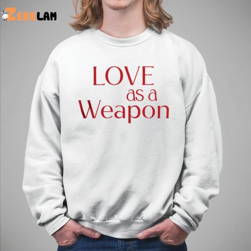 Love As A Weapon Shirt