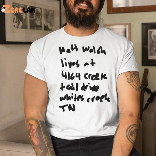 Matt Walsh Lives At 4164 Creek Trail Drive Whites Creek Tn Shirt