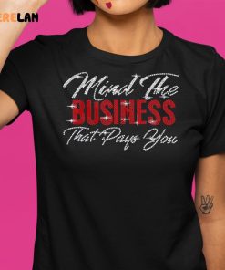 Mind The Business That Pays You Shirt 1 1