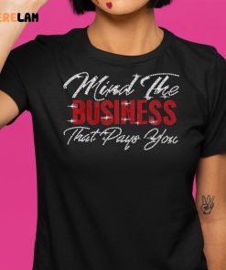 Mind The Business That Pays You Shirt