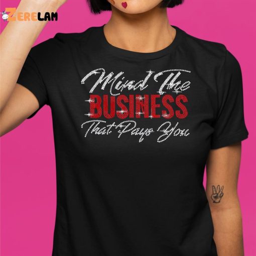 Mind The Business That Pays You Shirt