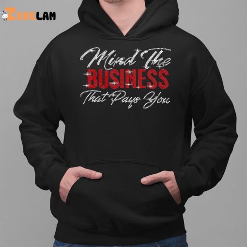 Mind The Business That Pays You Shirt