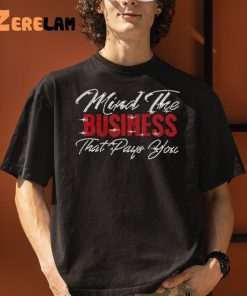 Mind The Business That Pays You Shirt 3 1