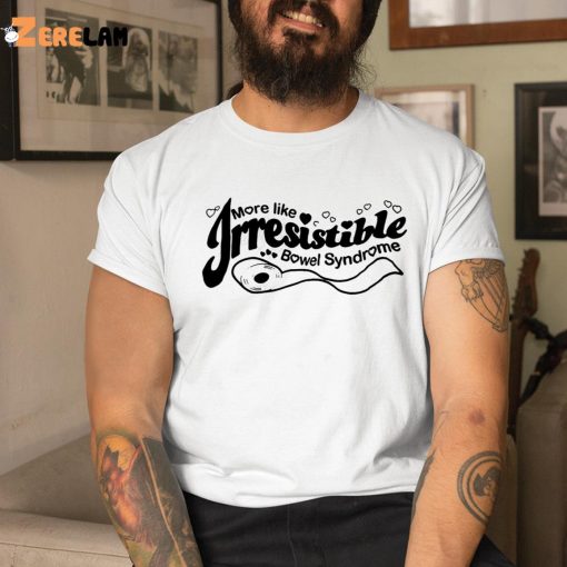 More Like Irresistible Bowel Syndrome Shirt