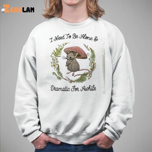 Mouse I Need To Be Alone And Dramatic For Awhile Shirt