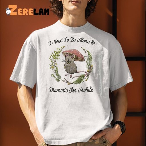 Mouse I Need To Be Alone And Dramatic For Awhile Shirt