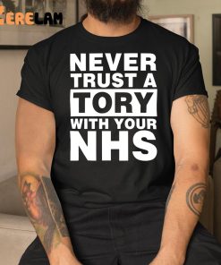 Never Trust A Tory With Your Nhs Shirt 1