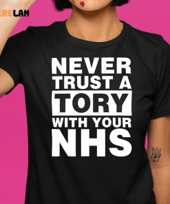 Never Trust A Tory With Your Nhs Shirt 1 1