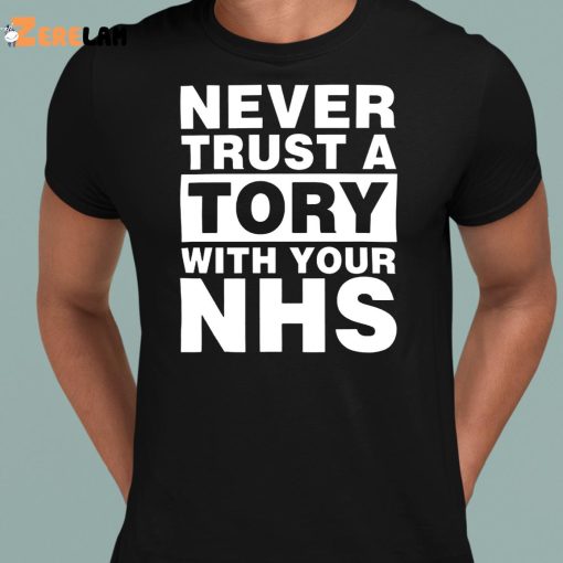 Never Trust A Tory With Your Nhs Shirt