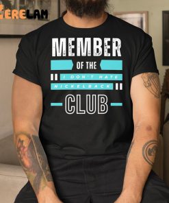 Nickelback Member Of The I Don’t Hate Nickelback Club Shirt