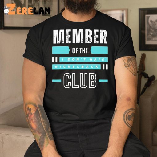 Nickelback Member Of The I Don’t Hate Nickelback Club Shirt