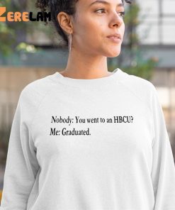 Nobody You Went To An Hbcu Me Graduated Shirt 3 1