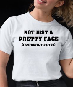 Not Just A Pretty Face Fantastic Tits Too Shirt 12 1