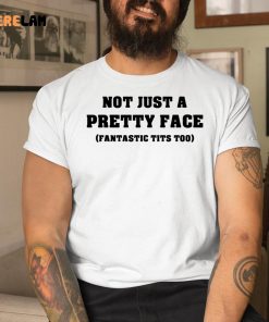 Not Just A Pretty Face Fantastic Tits Too Shirt 1 1