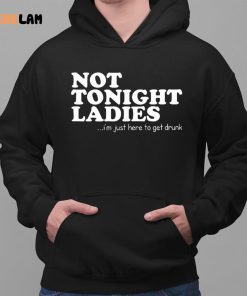 Not Tonight Ladie Im Just Here To Get Drunk Shirt 2 1