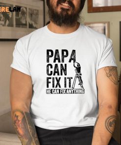 Papa Can Fix It He Can Fix Anything Shirt 1 1