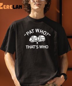 Pat Who Thats Who Shirt 1