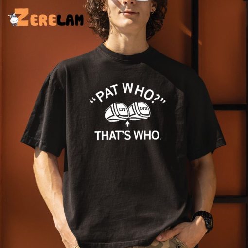 Pat Who That’s Who Shirt