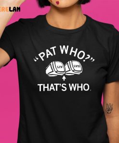 Pat Who Thats Who Shirt 1 1