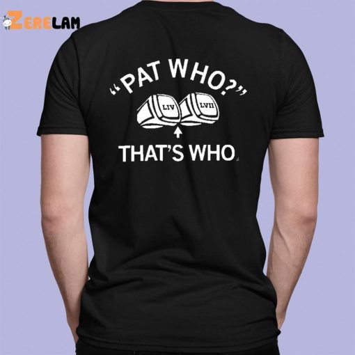 Pat Who That’s Who Shirt