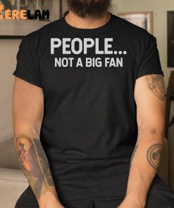 People Not A Big Fan Shirt